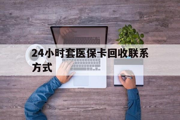 四川最新24小时套医保卡回收联系方式方法分析(最方便真实的四川急用钱24小时套医保卡方法)