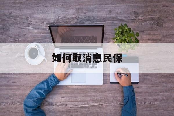 四川最新如何取消惠民保方法分析(最方便真实的四川如何取消惠民保自动续费方法)